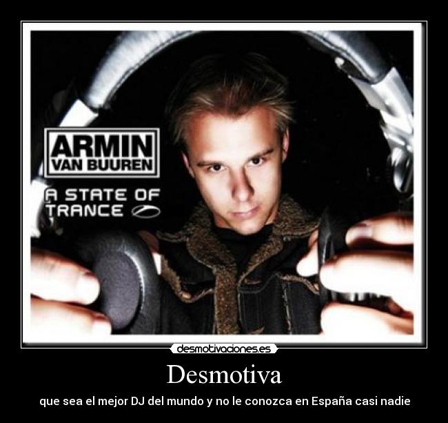 Desmotiva - que sea el mejor DJ del mundo y no le conozca en España casi nadie