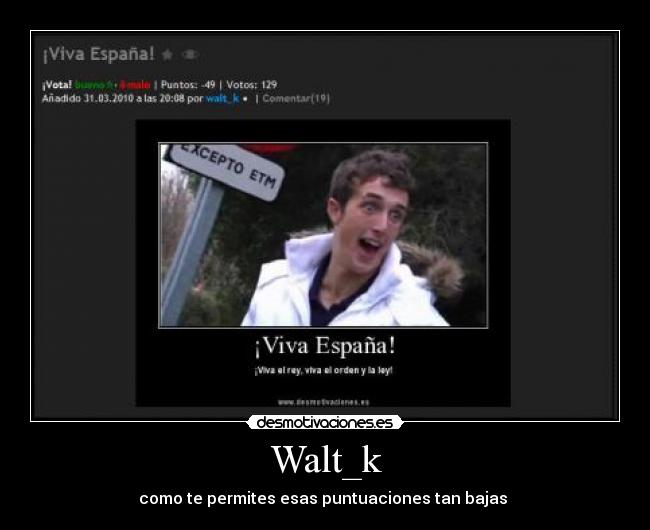 Walt_k - como te permites esas puntuaciones tan bajas