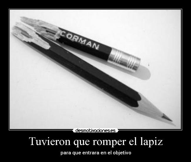 Tuvieron que romper el lapiz - para que entrara en el objetivo