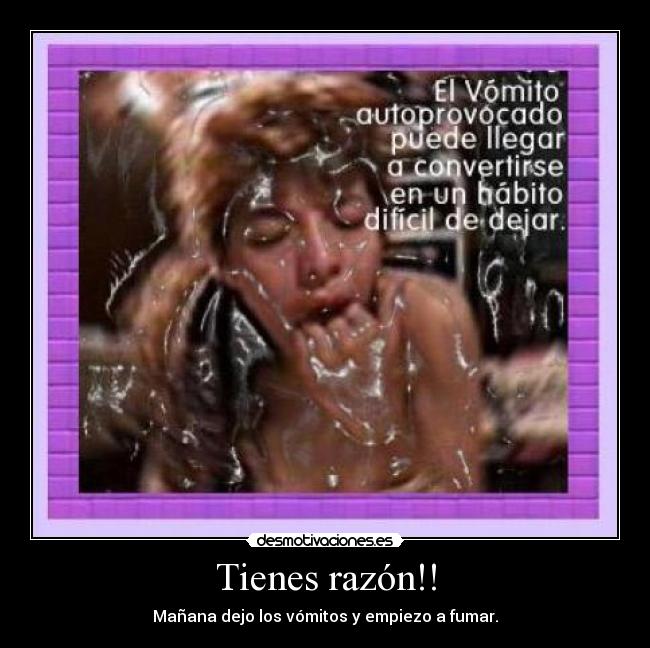 Tienes razón!! - Mañana dejo los vómitos y empiezo a fumar.
