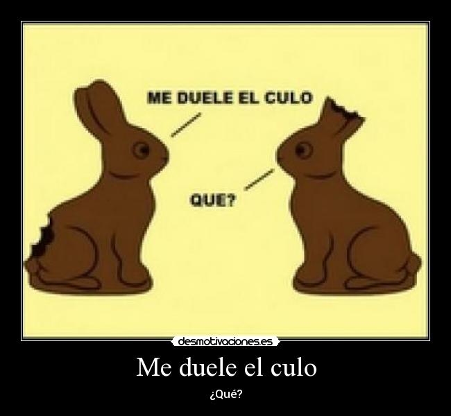 Me duele el culo - ¿Qué?