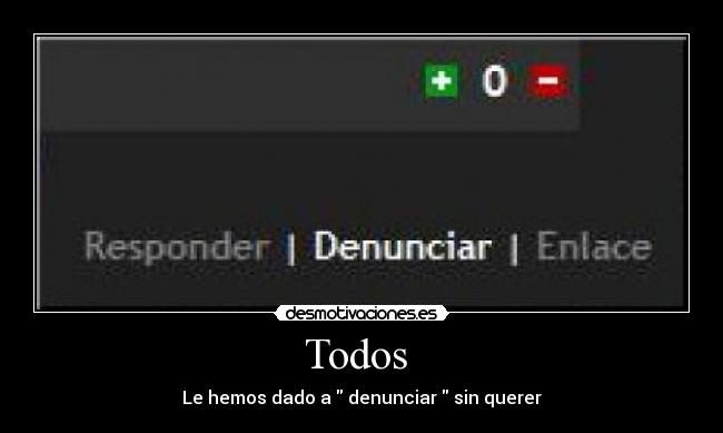 Todos  - Le hemos dado a  denunciar  sin querer
