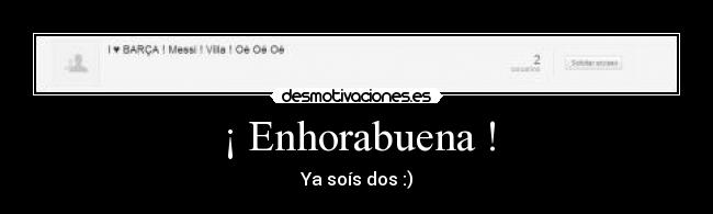 ¡ Enhorabuena ! - Ya soís dos :)