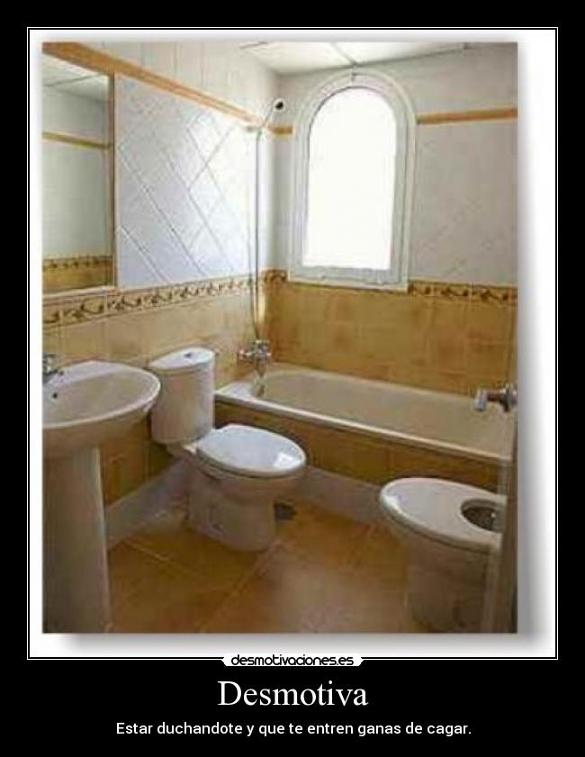 Desmotiva - Estar duchandote y que te entren ganas de cagar.