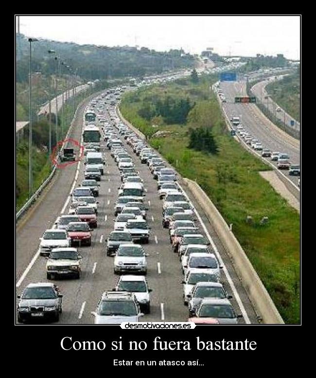 Como si no fuera bastante - Estar en un atasco así...