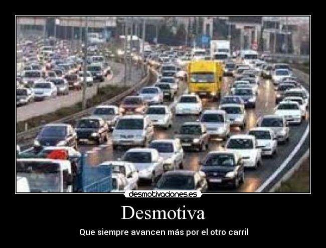 Desmotiva - Que siempre avancen más por el otro carril
