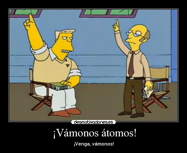 ¡Vámonos átomos! - ¡Venga, vámonos!