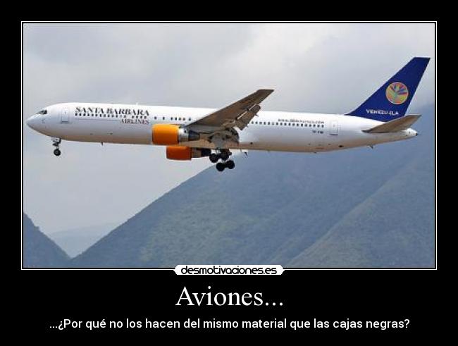 Aviones... - ...¿Por qué no los hacen del mismo material que las cajas negras?
