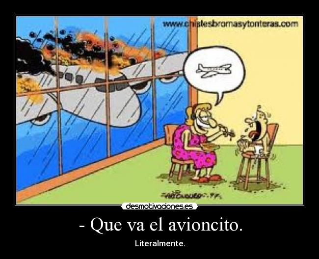 - Que va el avioncito. - Literalmente.