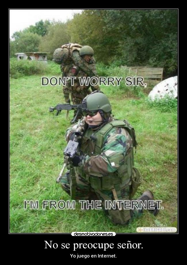 No se preocupe señor. - Yo juego en Internet.