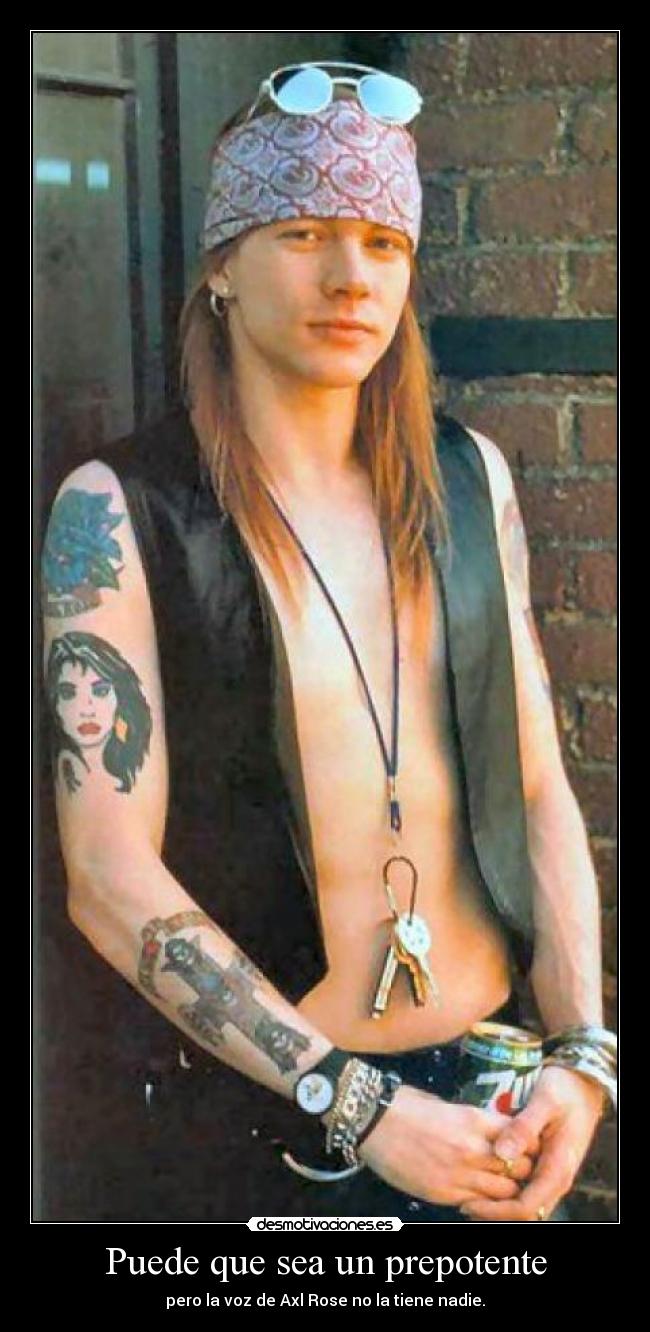 Puede que sea un prepotente - pero la voz de Axl Rose no la tiene nadie.