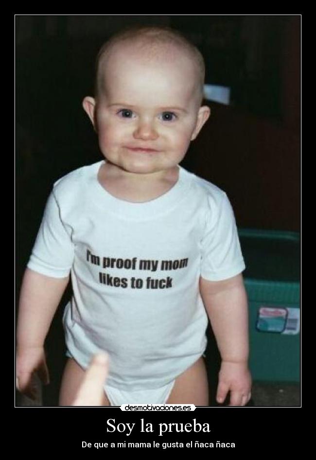 Soy la prueba - De que a mi mama le gusta el ñaca ñaca