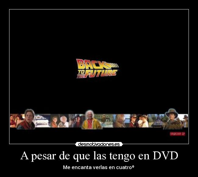 A pesar de que las tengo en DVD -