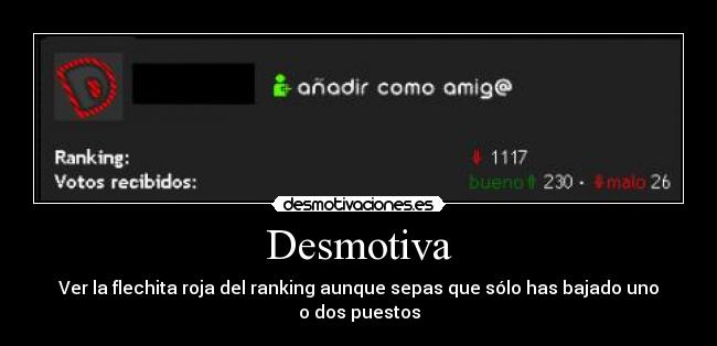 Desmotiva - Ver la flechita roja del ranking aunque sepas que sólo has bajado uno o dos puestos