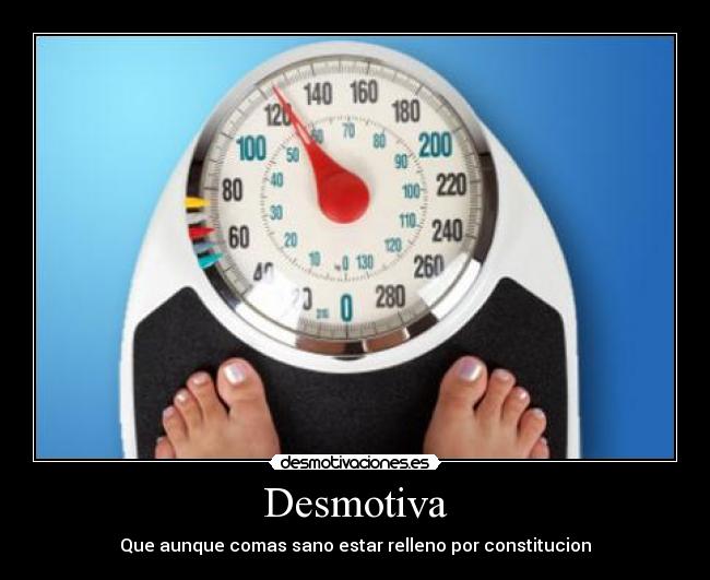 Desmotiva - Que aunque comas sano estar relleno por constitucion