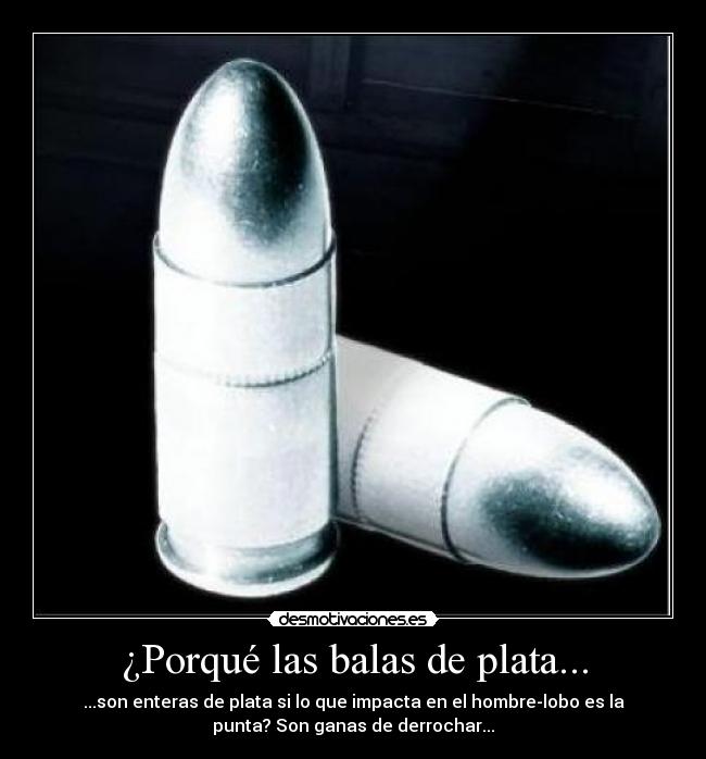 ¿Porqué las balas de plata... -