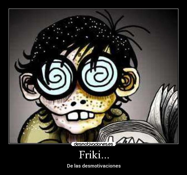Friki... -