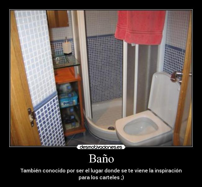 Baño - También conocido por ser el lugar donde se te viene la inspiración para los carteles ;)