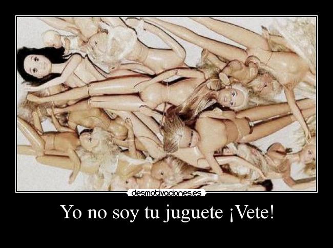 Yo no soy tu juguete ¡Vete! - 