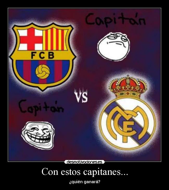 Con estos capitanes... -