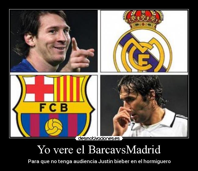 Yo vere el BarcavsMadrid - Para que no tenga audiencia Justin bieber en el hormiguero