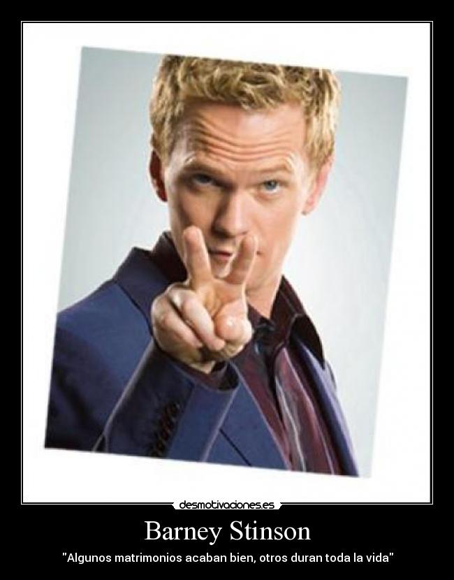 Barney Stinson - Algunos matrimonios acaban bien, otros duran toda la vida