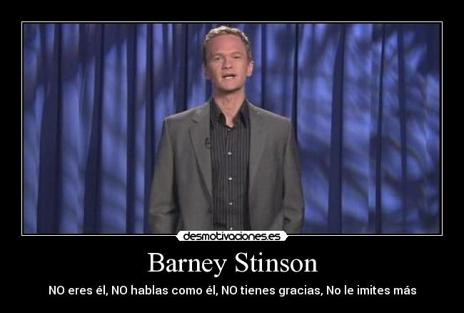 Barney Stinson - NO eres él, NO hablas como él, NO tienes gracias, No le imites más