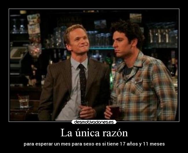 La única razón - para esperar un mes para sexo es si tiene 17 años y 11 meses