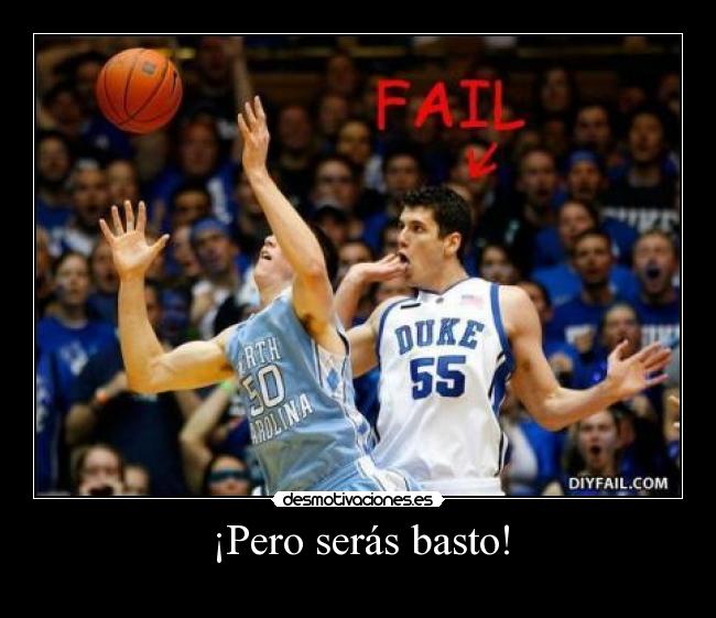 ¡Pero serás basto! -