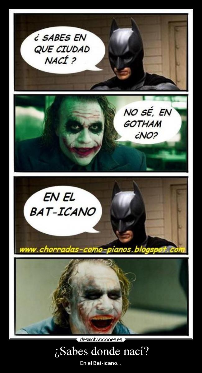 ¿Sabes donde nací? - En el Bat-icano...