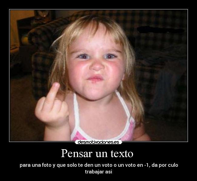 Pensar un texto - para una foto y que solo te den un voto o un voto en -1, da por culo trabajar asi