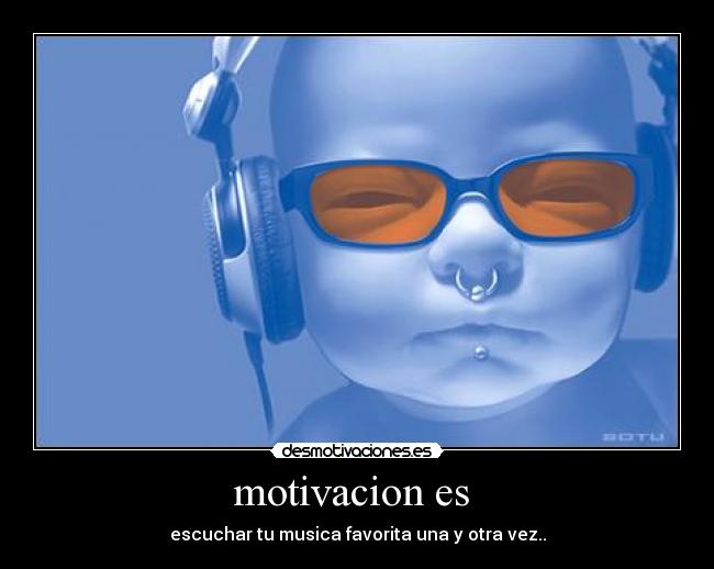 motivacion es - escuchar tu musica favorita una y otra vez..