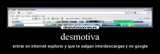 desmotiva - entrar en internet explorer y que te salgan interdescargas y no google