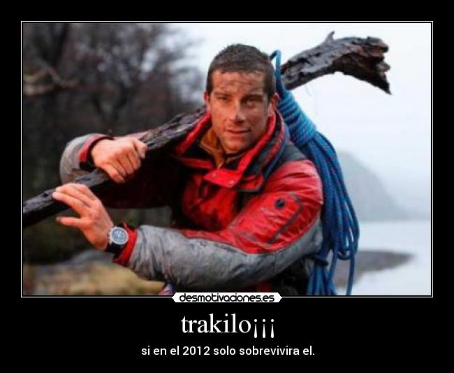 trakilo¡¡¡ - si en el 2012 solo sobrevivira el.