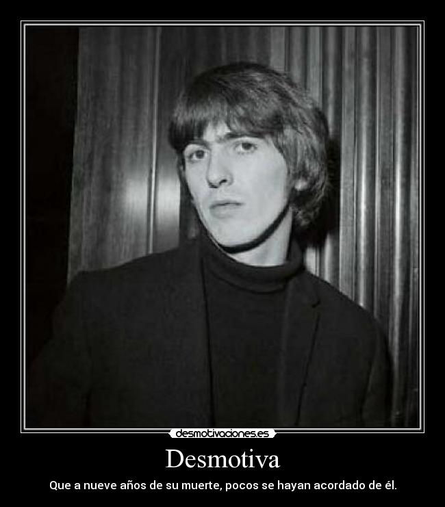 Desmotiva - Que a nueve años de su muerte, pocos se hayan acordado de él.