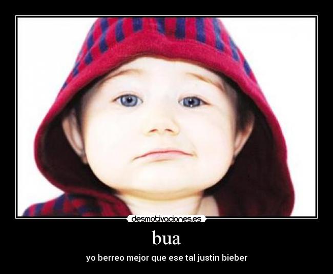 bua - yo berreo mejor que ese tal justin bieber