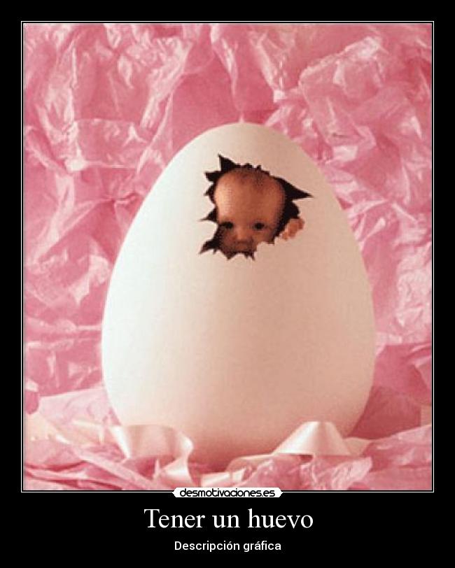 Tener un huevo -