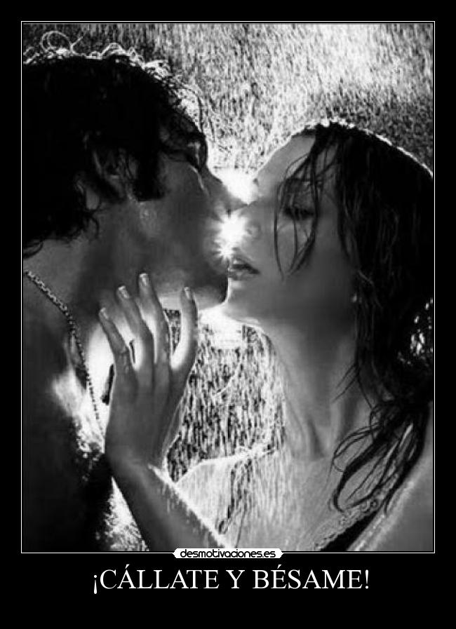 ¡CÁLLATE Y BÉSAME! -