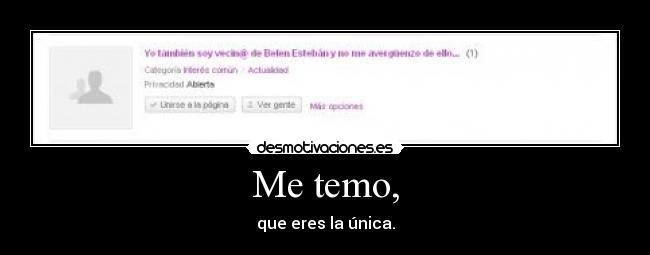 Me temo, - que eres la única.