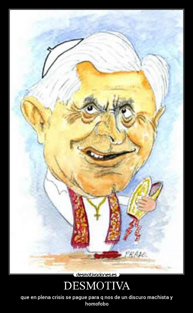 DESMOTIVA - que en plena crisis se pague para q nos de un discuro machista y homofobo
