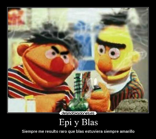 Epi y Blas - Siempre me resulto raro que blas estuviera siempre amarillo