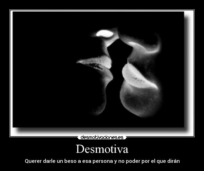 Desmotiva - Querer darle un beso a esa persona y no poder por el que dirán