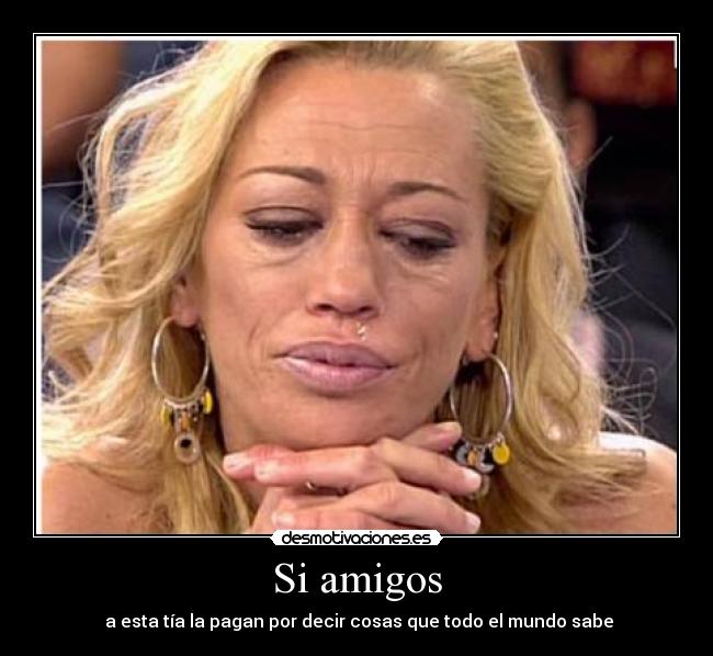 Si amigos -  a esta tía la pagan por decir cosas que todo el mundo sabe