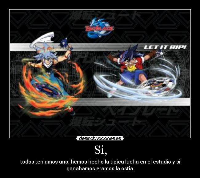Si, - todos teniamos uno, hemos hecho la tipica lucha en el estadio y si
ganabamos eramos la ostia.