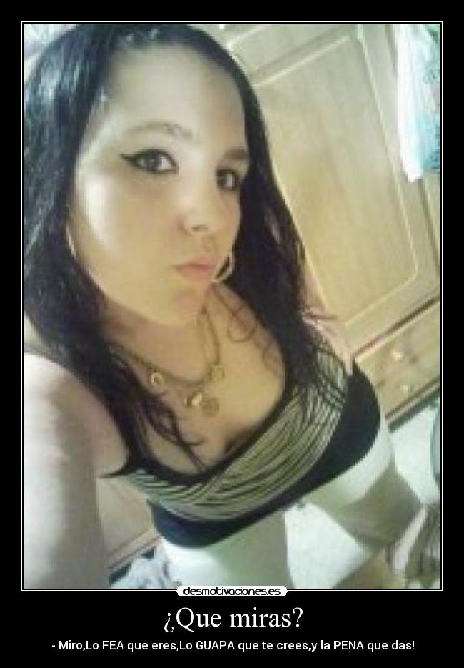 carteles que miras- mirolo fea que ereslo guapa que creesy pena que das desmotivaciones