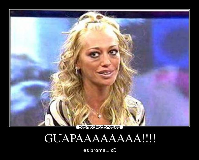 GUAPAAAAAAAA!!!! - es broma... xD