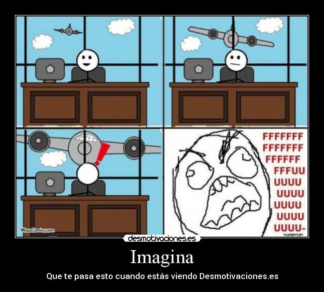 Imagina - Que te pasa esto cuando estás viendo Desmotivaciones.es