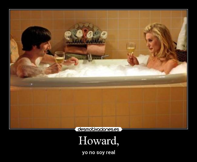 Howard, - yo no soy real