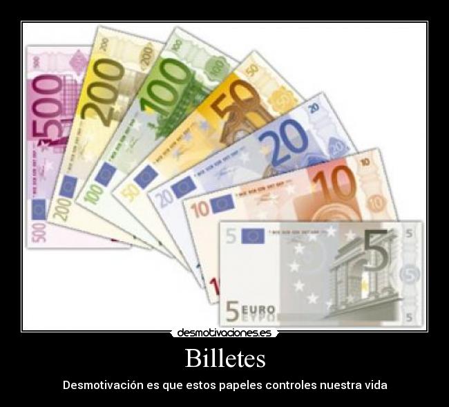 Billetes - Desmotivación es que estos papeles controles nuestra vida