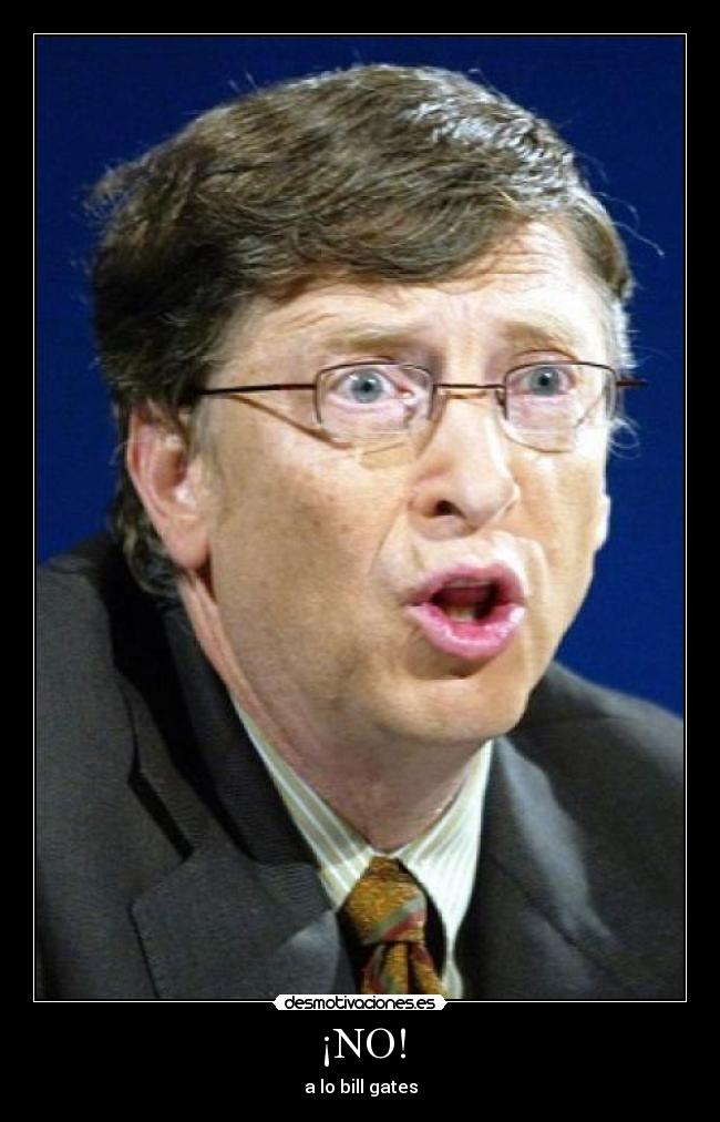 ¡NO! - a lo bill gates